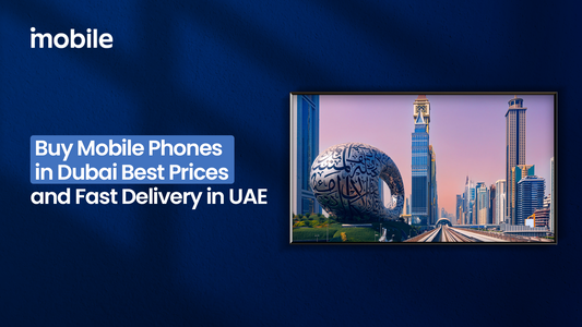 Buy Mobile Phones in Dubai Best Prices and Fast Delivery in UAE