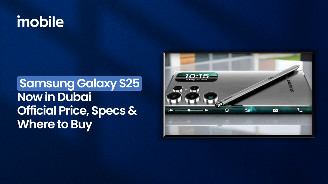 Samsung Galaxy S25 Now in Dubai – Official Price, Specs, &amp; Where to Buy